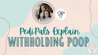 PediPals Explain: Withholding Poop!