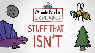 MinuteEarth Explains: Stuff That...Isn’t