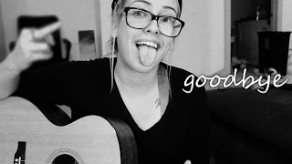 Goodbye (Original Rough Draft) || Anna Clendening