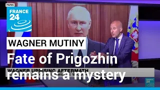 Whereabouts and fate of Wagner leader Prigozhin remain a mystery after revolt • FRANCE 24 English