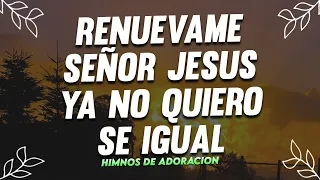 RENUEVAME SEÑOR JESUS - MUSICA CRISTIANA DE ADORACION 2023 - HIMNOS ADORACION