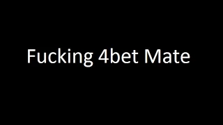 Run it Down: Fucking 4bet Mate