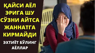 ҚАЙСИ АЁЛ ЭРИГА ШУ СЎЗНИ АЙТСА ЖАННАТГА КИРМАЙДИ!!