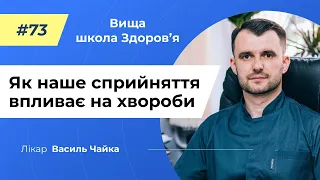 #73 Як наше сприйняття впливає на хвороби. Спитайте у лікаря Чайки, Вища школа Здоров'я