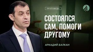 📖#проповедь – СОСТОЯЛСЯ САМ, ПОМОГИ ДРУГОМУ – Аркадий Балкан / Центр духовного возрождения, LA