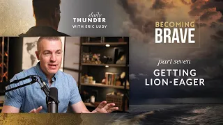 Getting Lion-Eager // Becoming Brave 07 (Eric Ludy)