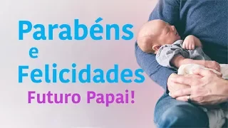 Parabéns e Felicidades! - (Mensagem para Futuro Papai)