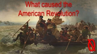 What caused the American Revolution?
