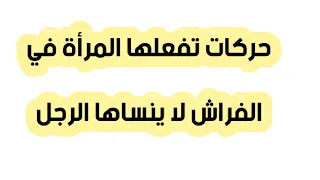 ماهي الحركات التي تفعلينها في الفراش تجعل الرجل لا ينساكي أبدا من باله