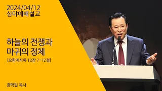 240412 심야예배설교 "하늘의 전쟁과 마귀의 정체" 장학일목사