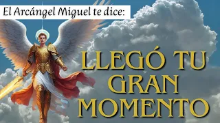 EL ARCÁNGEL MIGUEL TE DICE HOY: LLEGÓ TU GRAN MOMENTO 💌 Mensaje de los Ángeles para Ti Hoy