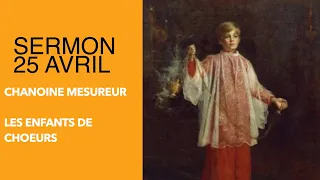 25 avril : Les enfants de choeurs | sermon du Chanoine Mesureur