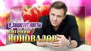 Евгений КОНОВАЛОВ - "И зацветут цветы" / ПРЕМЬЕРА 2023