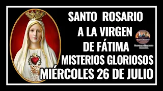 SANTO ROSARIO A LA VIRGEN DE FÁTIMA: MISTERIOS GLORIOSOS: MIÉRCOLES 26 DE JULIO DE 2023.