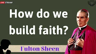 How do we build faith - Father Fulton Sheen