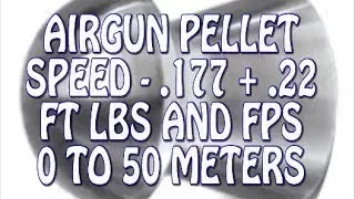 Airgun Pellet Speed Power Test: 0 to 50m .22 +.177- FPS + FT LBS