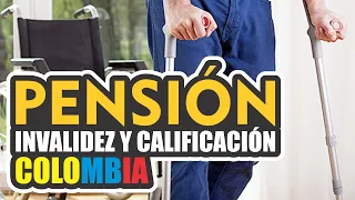 CALIFICACIÓN DE INVALIDEZ Y PENSIÓN DE INVALIDEZ EN COLOMBIA