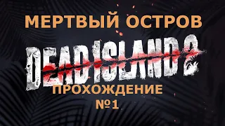 МЕРТВЫЙ ОСТРОВ 2 ПРОХОЖДЕНИЕ №1. DEAD ISLAND 2.