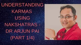 UNDERSTANDING KARMAS USING NAKSHATRAS - DR ARJUN PAI (PART 1/4)