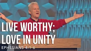 Ephesians 4:1-6, Live Worthy; Love In Unity