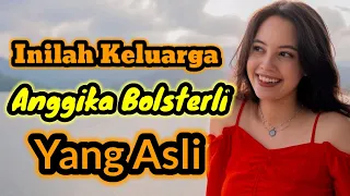 INILAH KELUARGA ANGGIKA BOLSTERLI YANG ASLI