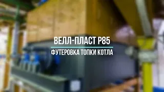 1 ВЕЛЛ ПЛАСТ Р85 - укладка футеровки котла | Футеровка водогрейного котла