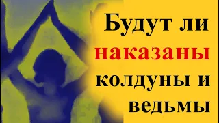 Будут ли наказаны колдуны и ведьмы? Кармическое воздаяние