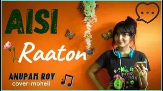 Aisi Raaton | Anupam Roy | Female Cover | Moheli