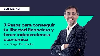 7 Pasos para conseguir tu libertad financiera y tener independencia económica ⎮Sergio Fernández