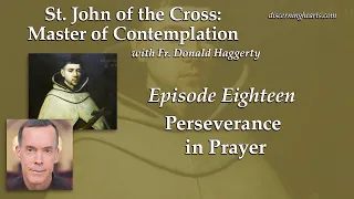 Perseverance in Prayer – St. John of the Cross /w Fr. Donald Haggerty