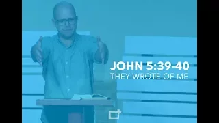 They Wrote About Me -- John 5:39-40; 46-47