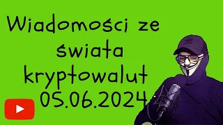 Wiadomości ze świata kryptowalut 05.06.2024