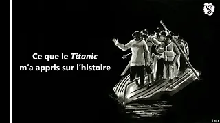 Ce que le Titanic m'a appris sur l'histoire - Veni Vidi Sensi