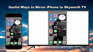 Useful Ways to Mirror iPhone to Skyworth TV