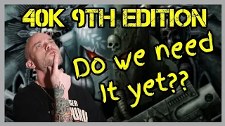 40k 9th Edition - Do we need it yet?