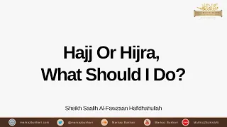 Hajj Or Hijra, What Should I Do? - Sheikh Saalih Al-Fawzaan Hafidhahullah