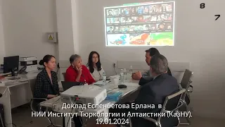 Доклад Еспенбетова Ерлана  в НИИ Институт Тюркологии и Алтаистики (КазНУ). 19.01.2024