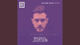 If I Wouldn't Know (Aldi Be Cool Remix)