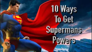 10 Ways To Get Superman's Powers