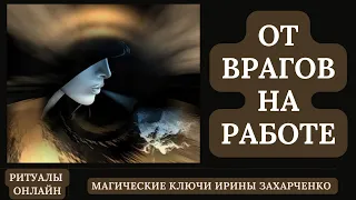 От ВРАГОВ на РАБОТЕ. Деспотичный начальник. Змеиный коллектив. Ритуал от врагов с ЗАЩИТОЙ.