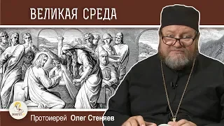 Великая среда. Предательство Иуды и помазание Христа миром. Отец Олег Стеняев. Страстная седмица