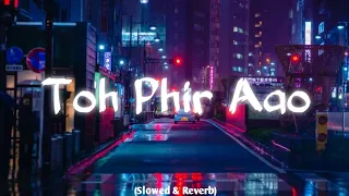 Toh Phir Aao | (Slowed + Reverb) | with Rain Effect ⛈️| By- Mustafa Zahid