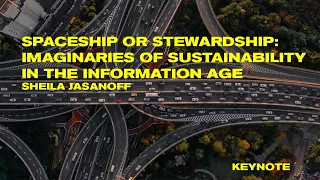 Sheila Jasanoff: “Spaceship or Stewardship: Imaginaries of Sustainability in the Information Age”