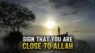 A SIGN THAT YOU ARE VERY CLOSE TO ALLAH