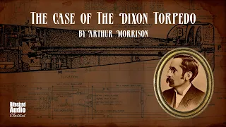 The Case of the Dixon Torpedo | Arthur Morrison | A Bitesized Audiobook