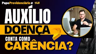 AUXÍLIO DOENÇA CONTA COMO CARÊNCIA? │ Papo Previdenciário #148