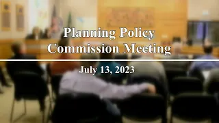 Planning Policy Commission Meeting- July 13, 2023