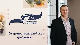 "От домостроителей же требуется..." - проповедует пастор Евгений Бакалов 29/10/23