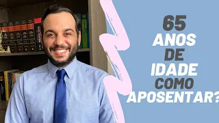 POSSUI 65 ANOS DE IDADE? VEJA COMO APOSENTAR!