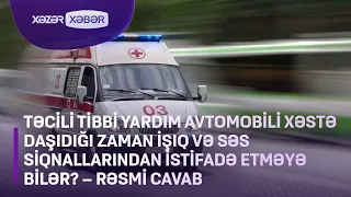 Təcili Tibbi Yardım işıq və səs siqnallarından istifadə etməyə bilər? – RƏSMİ CAVAB